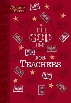 Un pic de timp cu Dumnezeu pentru profesori (Ediție cadou din piele naturală): 365 Devoțiuni zilnice - A Little God Time for Teachers (Faux Leather Gift Edition): 365 Daily Devotions