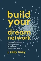 Construiește-ți rețeaua visurilor tale: Crearea de relații puternice într-o lume hiperconectată - Build Your Dream Network: Forging Powerful Relationships in a Hyper-Connected World