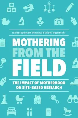 Mothering from the Field: Impactul maternității asupra cercetării la fața locului (The Impact of Motherhood on Site-Based Research) - Mothering from the Field: The Impact of Motherhood on Site-Based Research