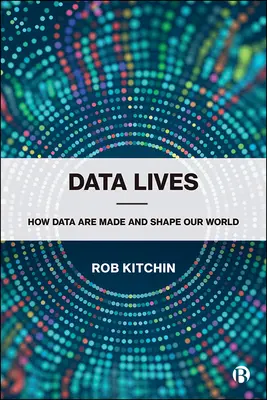 Data Lives: Cum sunt create datele și cum ne modelează lumea - Data Lives: How Data Are Made and Shape Our World
