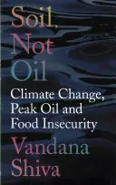 Solul, nu petrolul: Schimbările climatice, petrolul de vârf și insecuritatea alimentară - Soil, Not Oil: Climate Change, Peak Oil and Food Insecurity