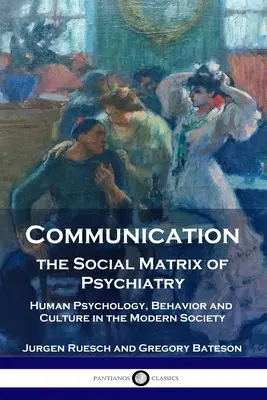 Comunicarea, matricea socială a psihiatriei: Psihologia, comportamentul și cultura umană în societatea modernă - Communication, the Social Matrix of Psychiatry: Human Psychology, Behavior and Culture in the Modern Society