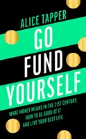 Go Fund Yourself: Ce înseamnă banii în secolul XXI, cum să fii bun la ei și să-ți trăiești cea mai bună viață - Go Fund Yourself: What Money Means in the 21st Century, How to Be Good at It and Live Your Best Life