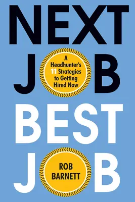 Next Job, Best Job: Cele 11 strategii ale unui vânător de capete pentru a fi angajat acum - Next Job, Best Job: A Headhunter's 11 Strategies to Get Hired Now