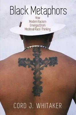 Metafore negre: How Modern Racism Emerged from Medieval Race-Thinking - Black Metaphors: How Modern Racism Emerged from Medieval Race-Thinking