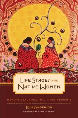 Etapele vieții și femeile indigene: Memorie, învățături și povești de medicină - Life Stages and Native Women: Memory, Teachings, and Story Medicine