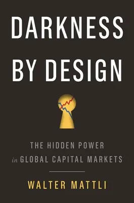 Darkness by Design: Puterea ascunsă în piețele globale de capital - Darkness by Design: The Hidden Power in Global Capital Markets
