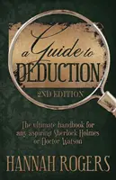 A Guide to Deduction - Manualul suprem pentru orice aspirant la Sherlock Holmes sau Doctor Watson - A Guide to Deduction - The ultimate handbook for any aspiring Sherlock Holmes or Doctor Watson