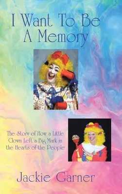 Vreau să fiu o amintire: The Story of How a Little Clown Left a Big Mark in the Hearts of the People - I Want to Be a Memory: The Story of How a Little Clown Left a Big Mark in the Hearts of the People