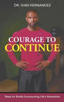 Curajul de a continua: Pași pentru depășirea cu curaj a adversităților vieții - Courage to Continue: Steps for Boldly Surmounting Life's Adversities