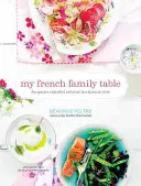 Masa familiei mele franceze: Rețete pentru o viață plină de mâncare, dragoste și Joie de Vivre - My French Family Table: Recipes for a Life Filled with Food, Love, and Joie de Vivre