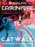 De la carnaval la catwalk: Reflecții globale asupra costumelor fanteziste - Carnival to Catwalk: Global Reflections on Fancy Dress Costume