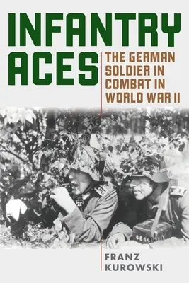 Așii infanteriei: Soldatul german în luptă în cel de-al Doilea Război Mondial - Infantry Aces: The German Soldier in Combat in WWII