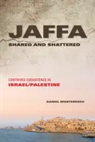 Jaffa Shared and Shattered: Coexistență artificială în Israel/Palestina - Jaffa Shared and Shattered: Contrived Coexistence in Israel/Palestine