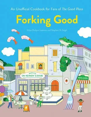 Forking Good: O carte de bucate neoficială pentru fanii Good Place - Forking Good: An Unofficial Cookbook for Fans of the Good Place