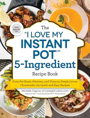 The I Love My Instant Pot(r) 5-Ingredient Recipe Book: From Pot Roast, Potatoes, and Gravy to Simple Lemon Cheesecake, 175 de rețete rapide și ușoare - The I Love My Instant Pot(r) 5-Ingredient Recipe Book: From Pot Roast, Potatoes, and Gravy to Simple Lemon Cheesecake, 175 Quick and Easy Recipes
