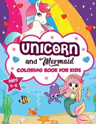 Unicorn și sirenă Carte de colorat pentru copii cu vârste cuprinse între 4-8 ani: O colecție distractivă și frumoasă de 80 de ilustrații cu sirene și unicorni (Boys and Girls Coloring B - Unicorn and Mermaid Coloring Book for Kids ages 4-8: A Fun and Beautiful Collection of 80 Mermaid and Unicorn Illustrations (Boys and Girls Coloring B