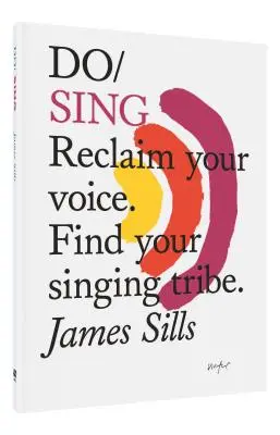 Do Sing: Reclaim Your Voice. Find Your Singing Tribe.