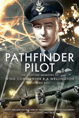 Pathfinder Pilot: Memoriile din timpul războiului ale comandantului de aripă R a Wellington Dso OBE Dfc - Pathfinder Pilot: The Wartime Memoirs of Wing Commander R a Wellington Dso OBE Dfc