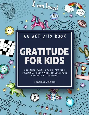 Gratitudine pentru copii: An Activity Book Featuring Coloring, Word Games, Puzzles, Drawing, and Mazes to Cultivate Kindness & Gratitude - Gratitude for Kids: An Activity Book Featuring Coloring, Word Games, Puzzles, Drawing, and Mazes to Cultivate Kindness & Gratitude