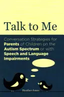 Vorbește cu mine: Strategii de conversație pentru părinții copiilor din spectrul autist sau cu deficiențe de vorbire și limbaj - Talk to Me: Conversation Strategies for Parents of Children on the Autism Spectrum or with Speech and Language Impairments