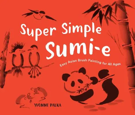Sumi-E super simplu: pictură asiatică ușoară cu pensula pentru toate vârstele - Super Simple Sumi-E: Easy Asian Brush Painting for All Ages