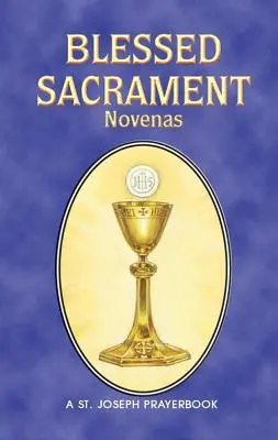 Novele Sfântului Sacrament: Aranjate pentru rugăciune privată - Blessed Sacrament Novenas: Arranged for Private Prayer