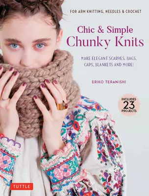 Chic & Simple Chunky Knits: Pentru tricotat cu brațul, ace și croșetat: Faceți eșarfe elegante, pungi, capace, pături și multe altele! - Chic & Simple Chunky Knits: For Arm Knitting, Needles & Crochet: Make Elegant Scarves, Bags, Caps, Blankets and More!
