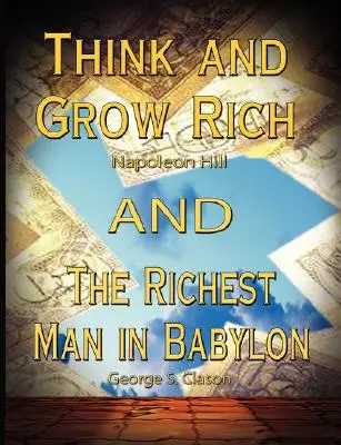 Gândește și îmbogățește-te de Napoleon Hill și Cel mai bogat om din Babilon de George S. Clason - Think and Grow Rich by Napoleon Hill and the Richest Man in Babylon by George S. Clason