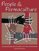 Oameni și permacultură: Grija și designul pentru noi înșine, pentru ceilalți și pentru planetă - People & Permaculture: Caring and Designing for Ourselves, Each Other and the Planet