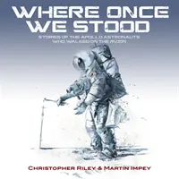 WHERE ONCE WE STAND - POVEȘTILE ASTRONAUȚILOR APOLLO CARE AU PĂȘIT PE LUNĂ - WHERE ONCE WE STOOD - STORIES OF THE APOLLO ASTRONAUTS WHO WALKED ON THE MOON