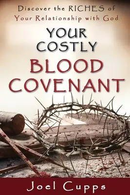 Legământul tău costisitor cu sânge: Descoperă bogățiile relației tale cu Dumnezeu - Your Costly Blood Covenant: Discover the RICHES of Your Relationship with God