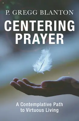 Rugăciunea centrată: O cale contemplativă către o viață virtuoasă - Centering Prayer: A Contemplative Path to Virtuous Living