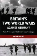 Cele două războaie mondiale ale Marii Britanii împotriva Germaniei: Mit, memorie și distorsiuni ale retrospectivei - Britain's Two World Wars Against Germany: Myth, Memory and the Distortions of Hindsight