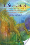 Viața pe uscat: Povestea Continuum, metoda de autodescoperire și mișcare de renume mondial - Life on Land: The Story of Continuum, the World-Renowned Self-Discovery and Movement Method