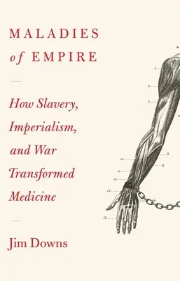 Maladiile imperiului: modul în care colonialismul, sclavia și războiul au transformat medicina - Maladies of Empire: How Colonialism, Slavery, and War Transformed Medicine