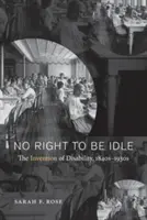 No Right to Be Idle: Invenția dizabilității, anii 1840-1930 - No Right to Be Idle: The Invention of Disability, 1840s-1930s