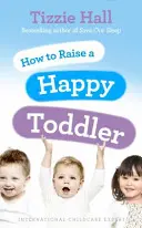 Cum să crești un copil mic fericit - How to Raise a Happy Toddler