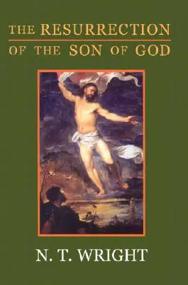 Învierea Fiului lui Dumnezeu: Originile creștine și problema lui Dumnezeu: Volumul 3 - The Resurrection of the Son of God: Christian Origins and the Question of God: Volume 3