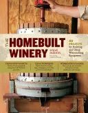 The Homebuilt Winery: 43 de proiecte pentru construirea și utilizarea echipamentelor de vinificație - The Homebuilt Winery: 43 Projects for Building and Using Winemaking Equipment