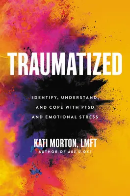 Traumatizat: Identificarea, înțelegerea și gestionarea Ptsd și a stresului emoțional (Identify, Understand, and Cope with Ptsd and Emotional Stress) - Traumatized: Identify, Understand, and Cope with Ptsd and Emotional Stress
