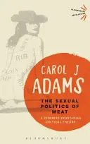 Politica sexuală a cărnii: O teorie critică feminist-vegetariană - The Sexual Politics of Meat: A Feminist-Vegetarian Critical Theory