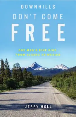 Downhills Don't Come Free: Călătoria pe bicicletă a unui om din Alaska până în Mexic - Downhills Don't Come Free: One Man's Bike Ride from Alaska to Mexico