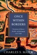 Once Within Borders: Territories of Power, Wealth, and Belonging Since 1500 (Teritorii ale puterii, bogăției și apartenenței începând cu 1500) - Once Within Borders: Territories of Power, Wealth, and Belonging Since 1500