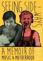 Seeing Sideways - A Memoir of Music and Motherhood