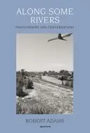 Robert Adams: De-a lungul unor râuri: Fotografii și conversații - Robert Adams: Along Some Rivers: Photographs and Conversations