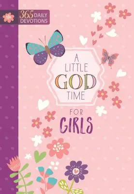 Un pic de timp cu Dumnezeu pentru fete: 365 Devoțiuni zilnice - A Little God Time for Girls: 365 Daily Devotions