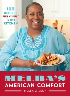 Melba's American Comfort: 100 de rețete din inima mea pentru bucătăria ta - Melba's American Comfort: 100 Recipes from My Heart to Your Kitchen