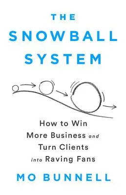 The Snowball System: Cum să câștigi mai multe afaceri și să transformi clienții în fani înrăiți - The Snowball System: How to Win More Business and Turn Clients Into Raving Fans