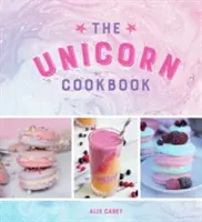 Cartea de bucate Unicorn: Rețete magice pentru iubitorii creaturii mitice - The Unicorn Cookbook: Magical Recipes for Lovers of the Mythical Creature